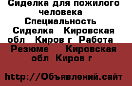 Сиделка для пожилого человека › Специальность ­ Сиделка - Кировская обл., Киров г. Работа » Резюме   . Кировская обл.,Киров г.